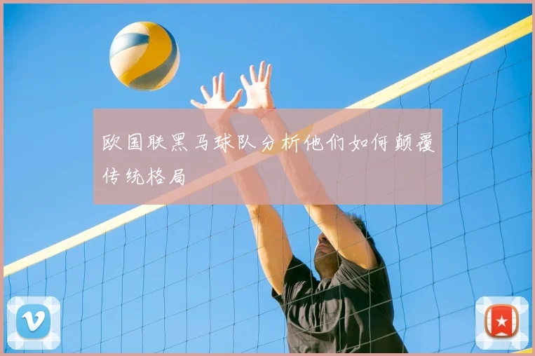 欧国联黑马球队分析他们如何颠覆传统格局
